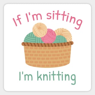 If I’m Sitting I’m Knitting Magnet